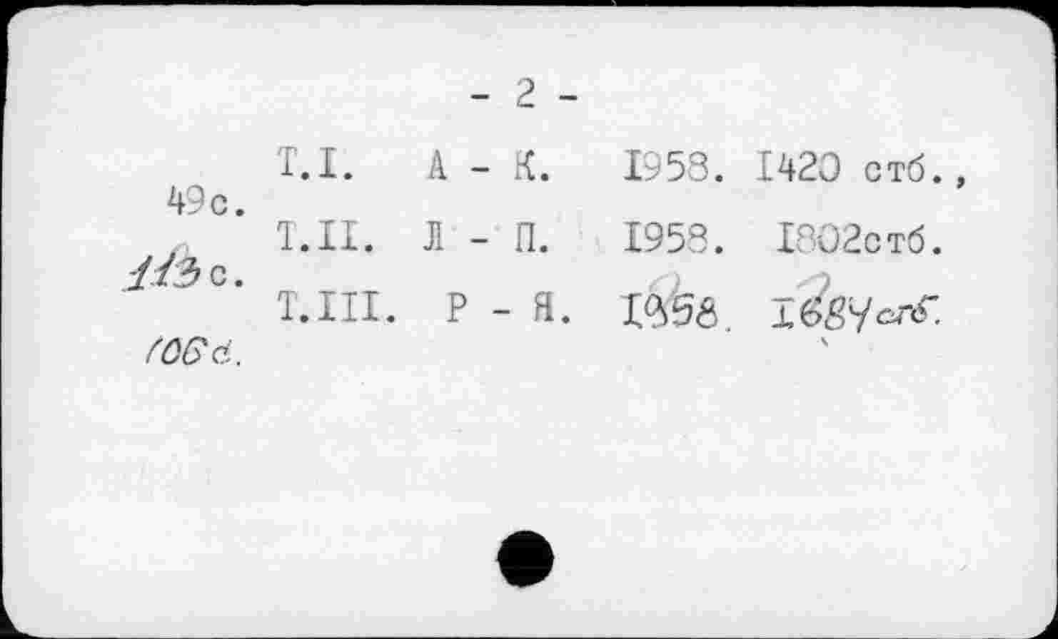 ﻿49с.
//3 с.
T.I. А
Т.П. Л
Т.Ш. Р
1958. [420 стб.,
1958. І802стб.
lééô. ійуслг.